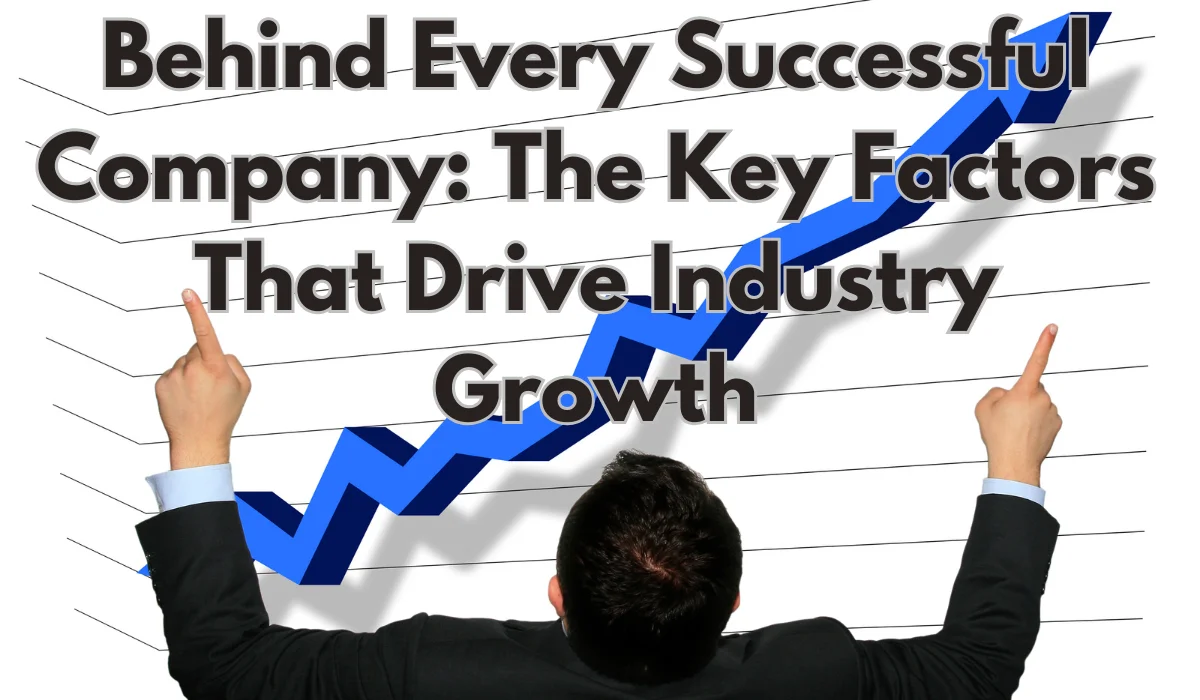 Behind Every Successful Company: The Key Factors That Drive Industry Growth