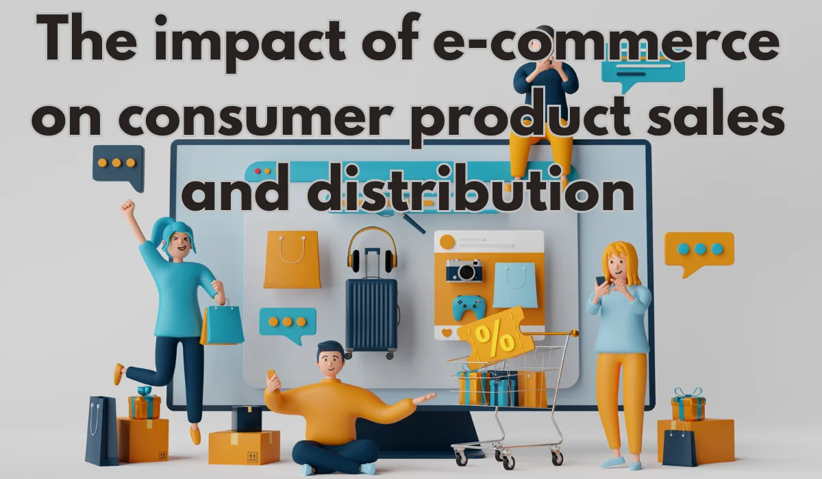 The impact of e-commerce on consumer product sales and distribution