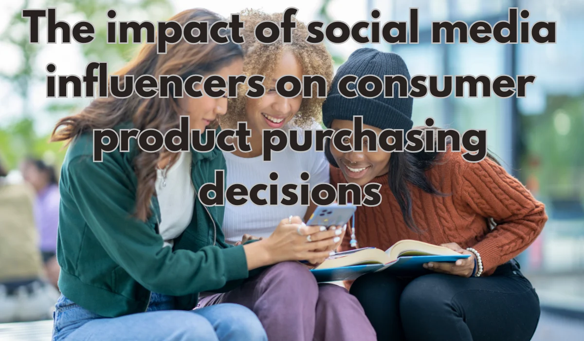 The impact of social media influencers on consumer product purchasing decisions