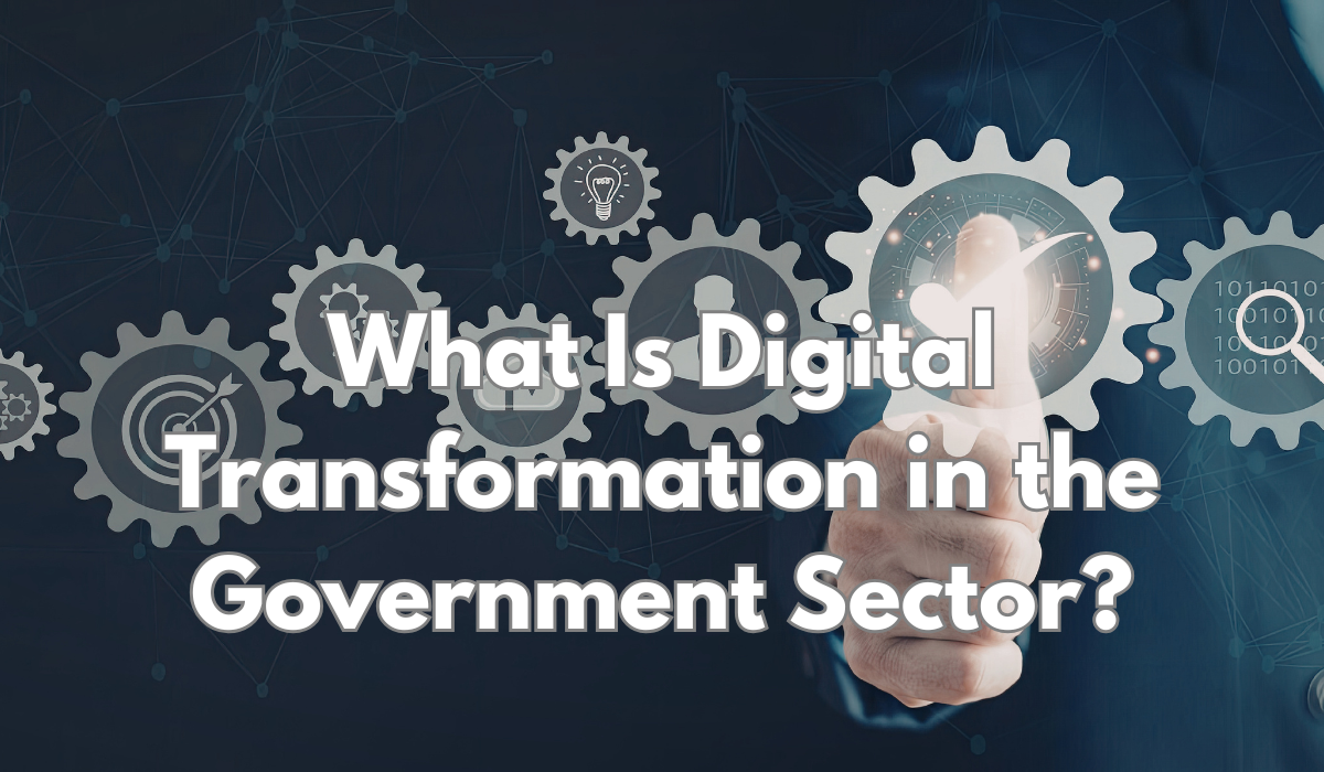 What Is Digital Transformation in the Government Sector?
