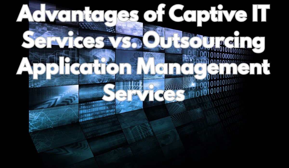 Advantages of Captive IT Services vs. Outsourcing Application Management Services