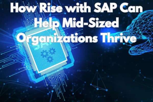 How Rise with SAP Can Help Mid-Sized Organizations Thrive